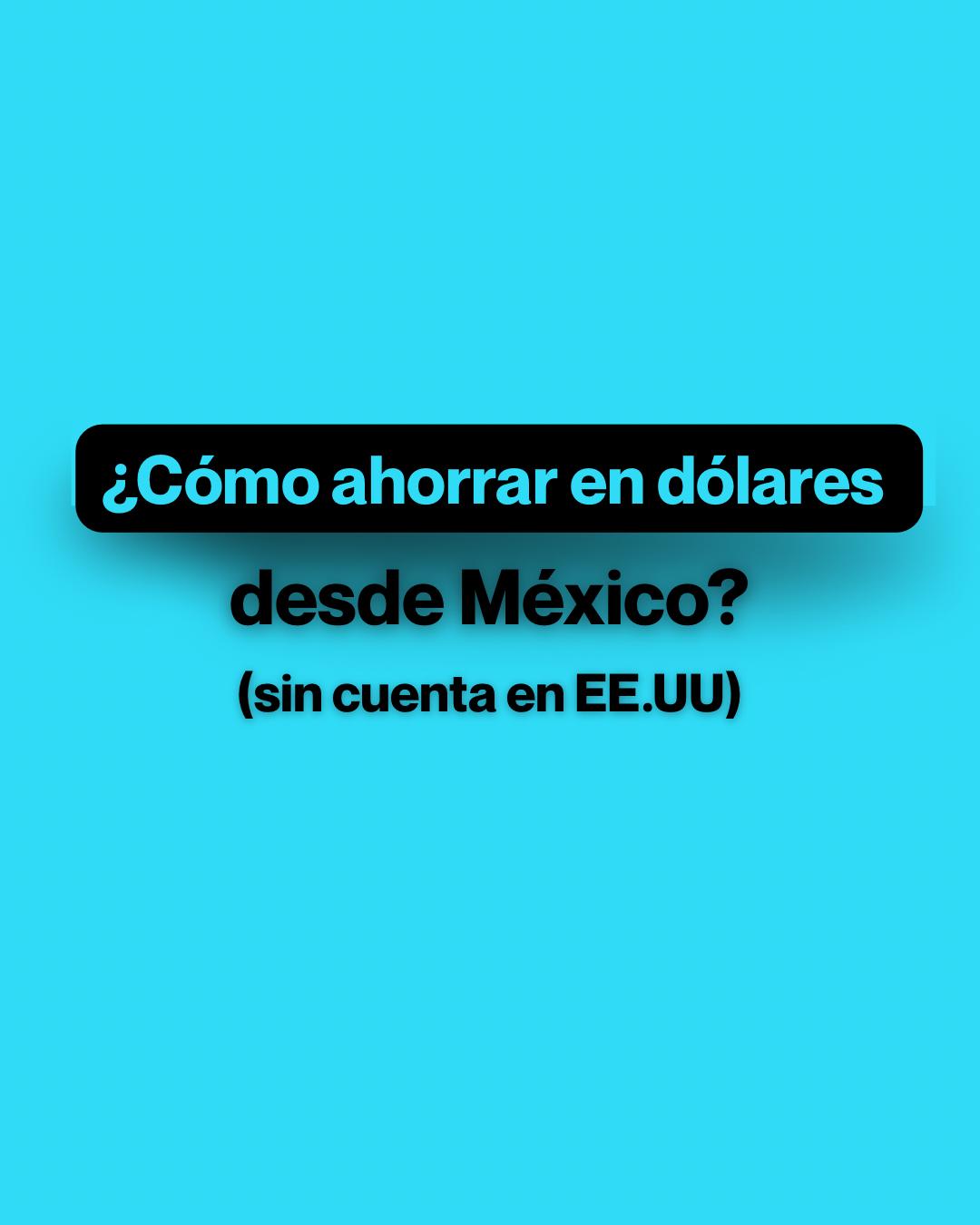 Cómo ahorrar en dólares desde México (sin cuenta en EE.UU.)